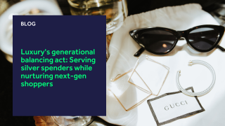 Luxury's generational balancing act: Serving silver spenders while nurturing next-gen shoppers blog header